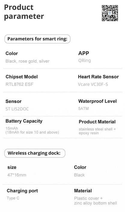 Zesvra smart ring parameters are as follows: Colour (black, rose gold, silver), chipset model (RTL8762ESF), Sensor (AT LIS2DOC), waterproof level (5ATM), Battery capacity (15mAh, and 18mAh for size 10 and above), product material (stainless steel shell & epoxy resin). 

Zesvra Wireless cherging dock parameters: color (black), charging port (type C), material (plastic cover + zinc alloy bottom shell) 
